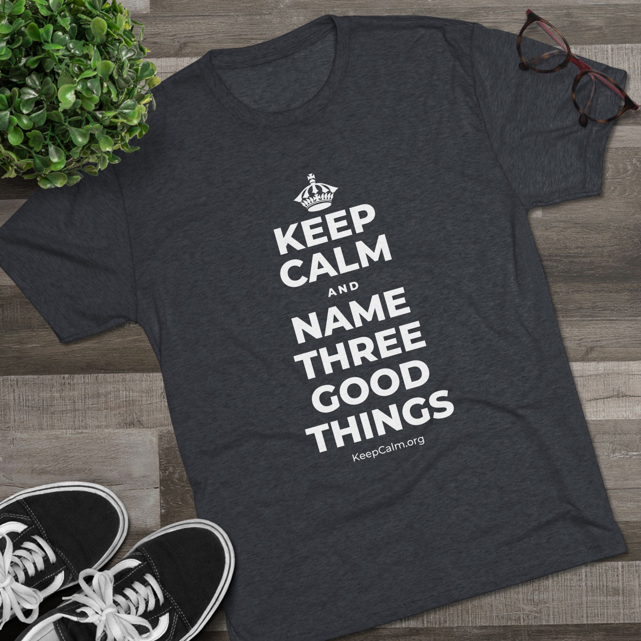 KEEP CALM AND NAME THREE GOOD THINGS Tri-Blend Tee