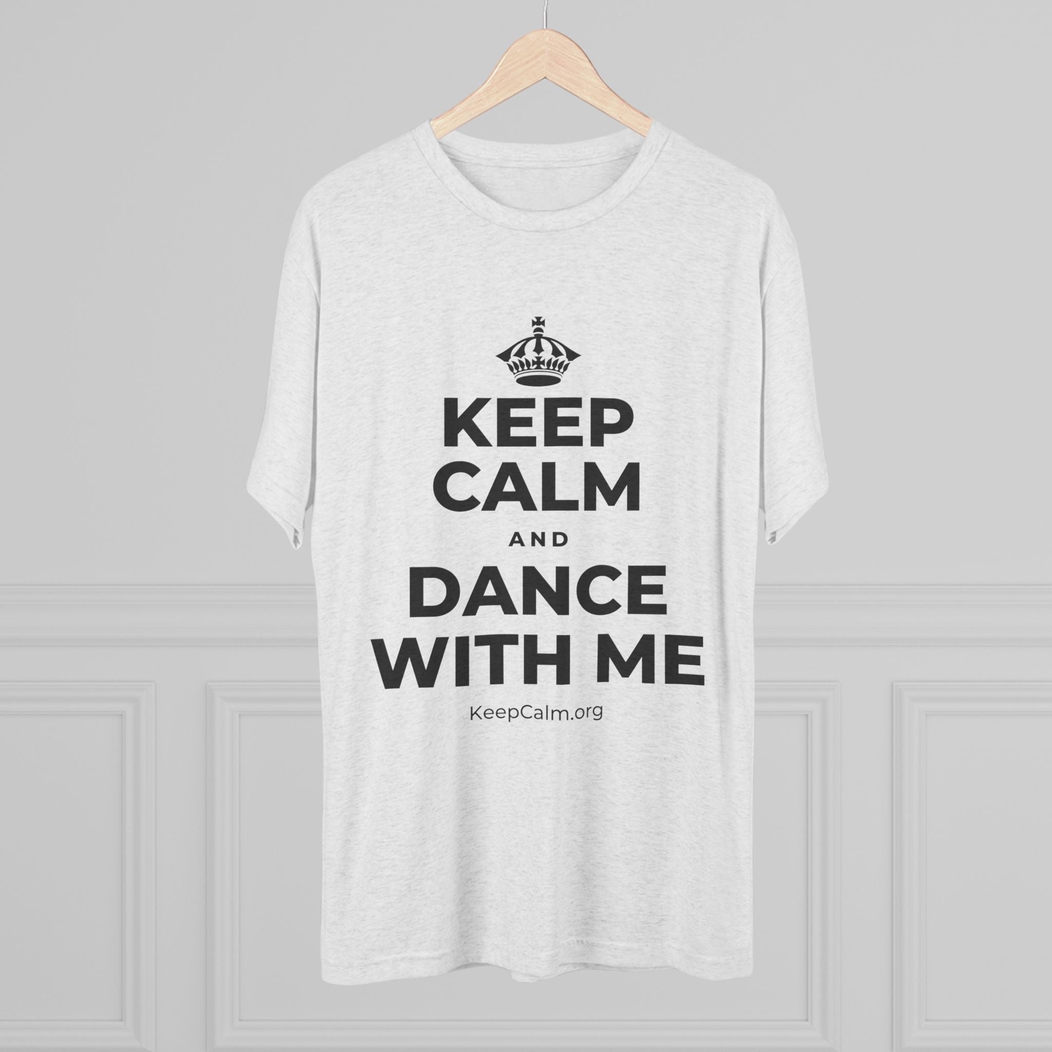 KEEP CALM AND DANCE WITH ME Tri-Blend Tee