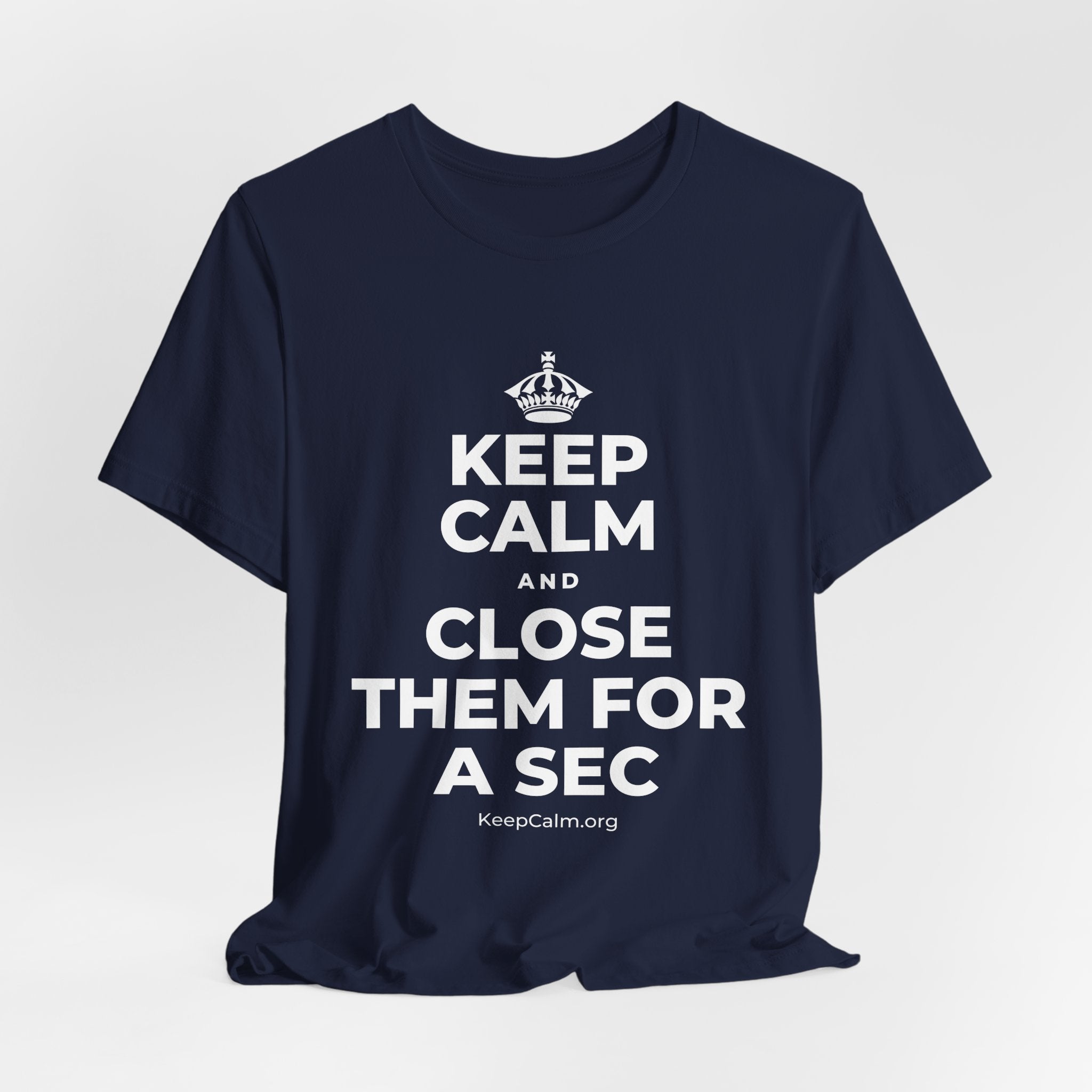 KEEP CALM AND CLOSE THEM FOR A SEC T-Shirt (White–Asphalt)