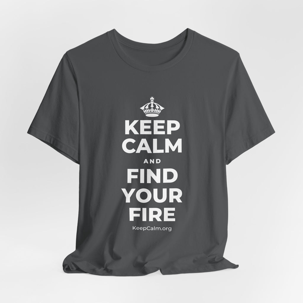 KEEP CALM AND FIND YOUR FIRE T-Shirt (White–Asphalt)
