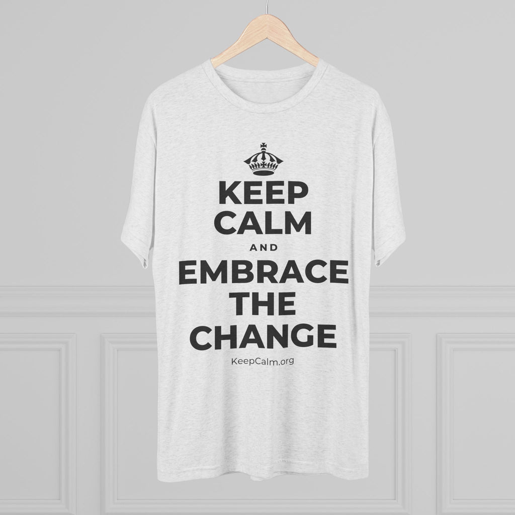 KEEP CALM AND EMBRACE THE CHANGE Tri-Blend Tee