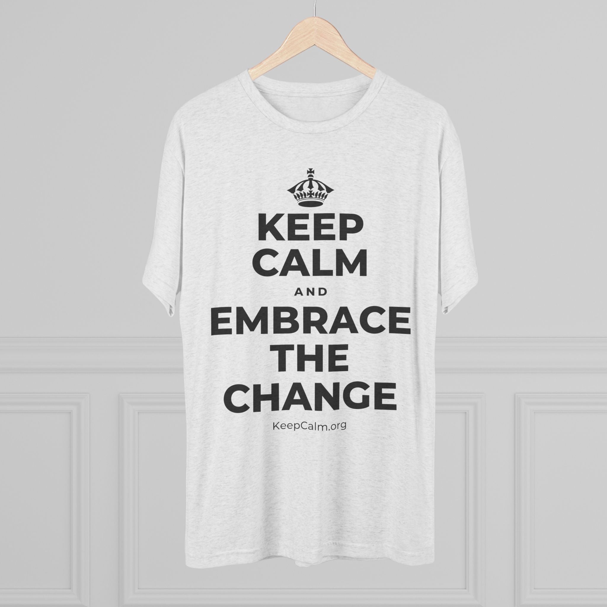 KEEP CALM AND EMBRACE THE CHANGE Tri-Blend Tee