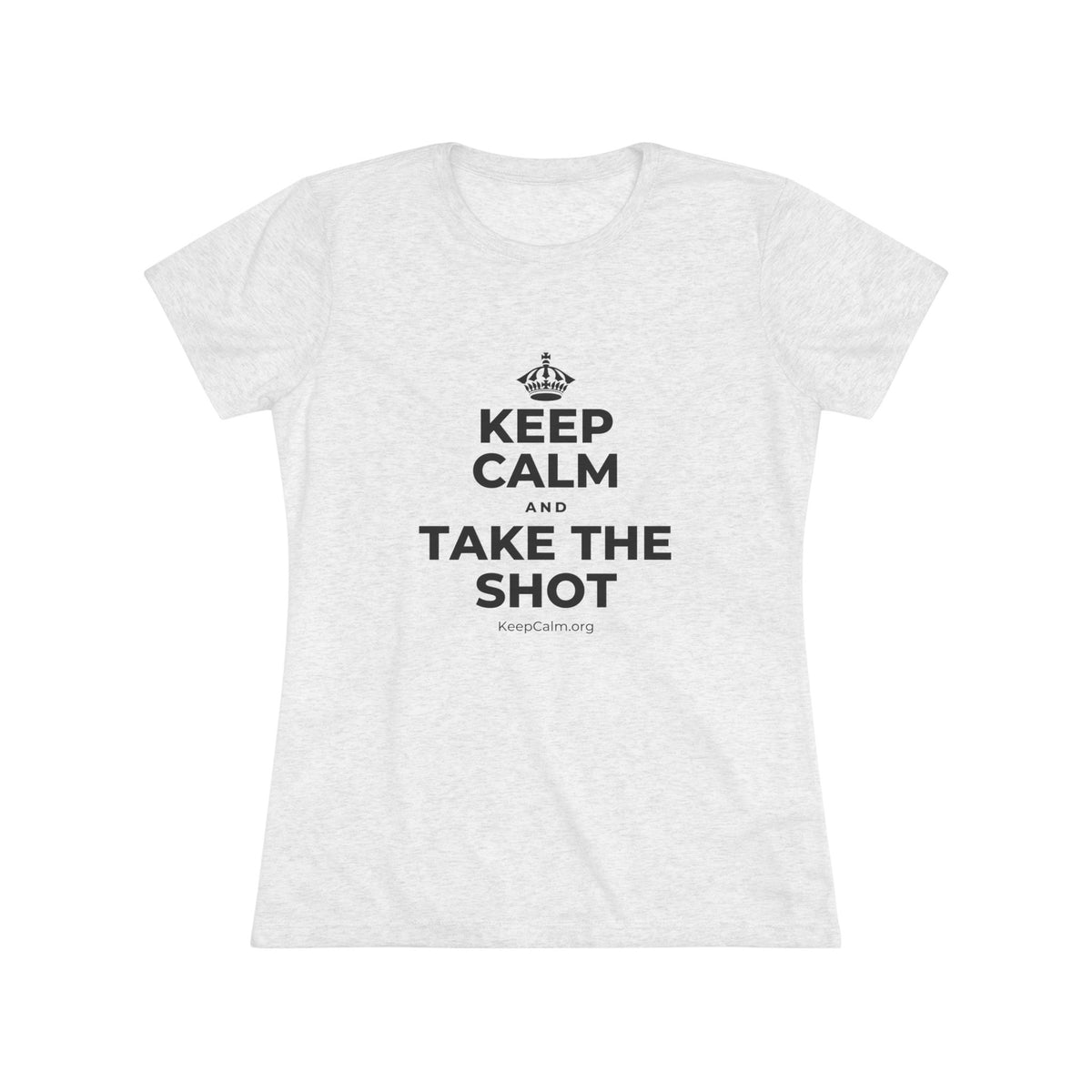 KEEP CALM AND TAKE THE SHOT Women's Tri-Blend Tee