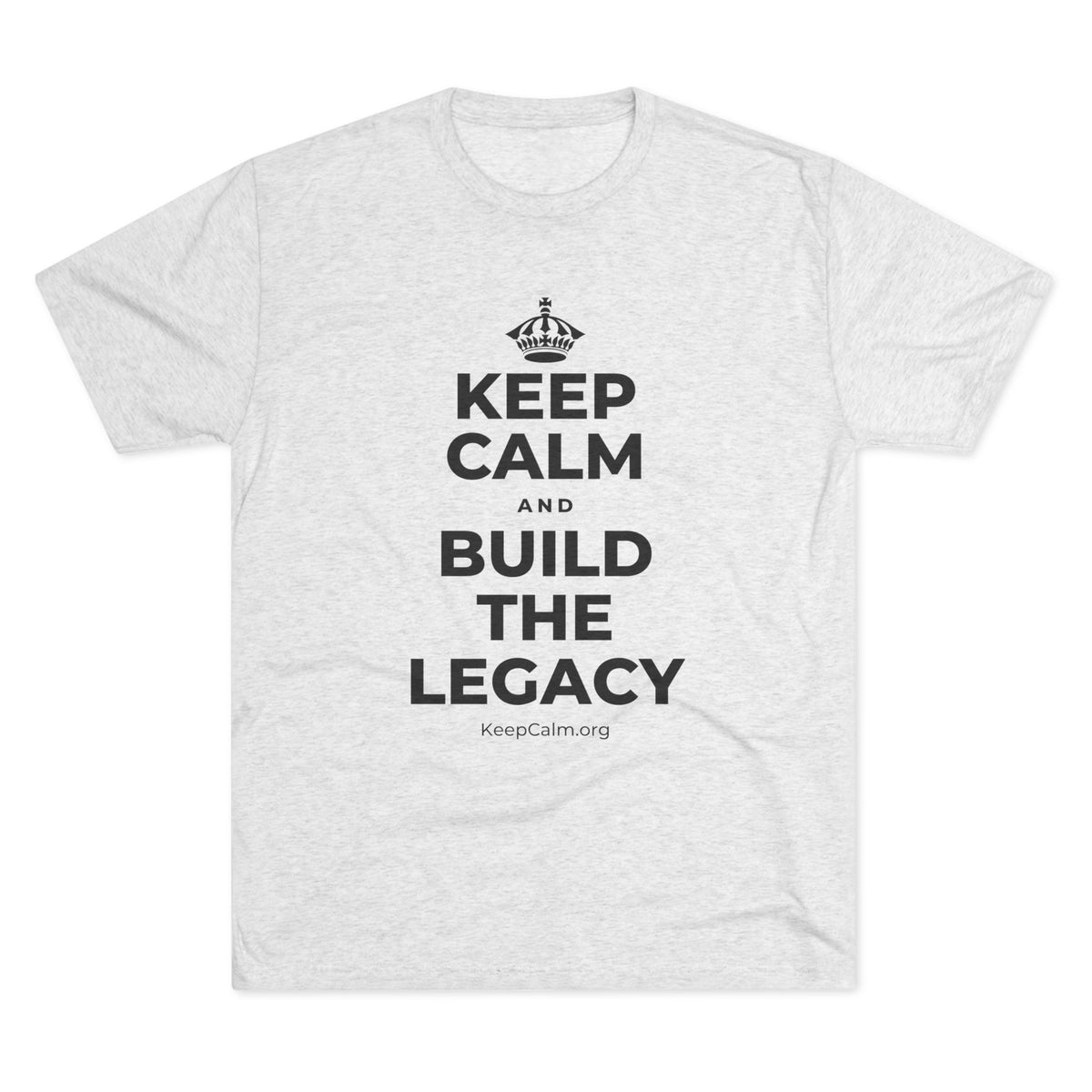 KEEP CALM AND BUILD THE LEGACY Tri-Blend Tee