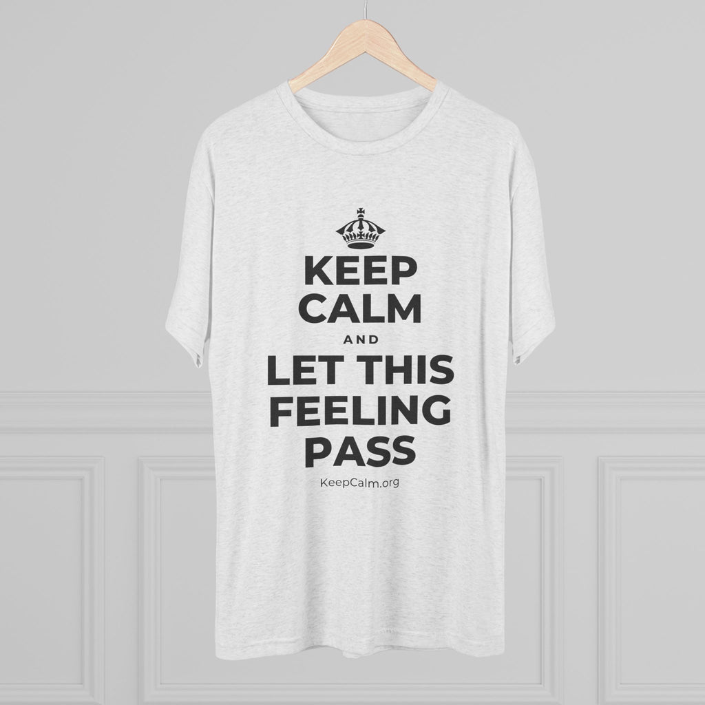 KEEP CALM AND LET THIS FEELING PASS Tri-Blend Tee