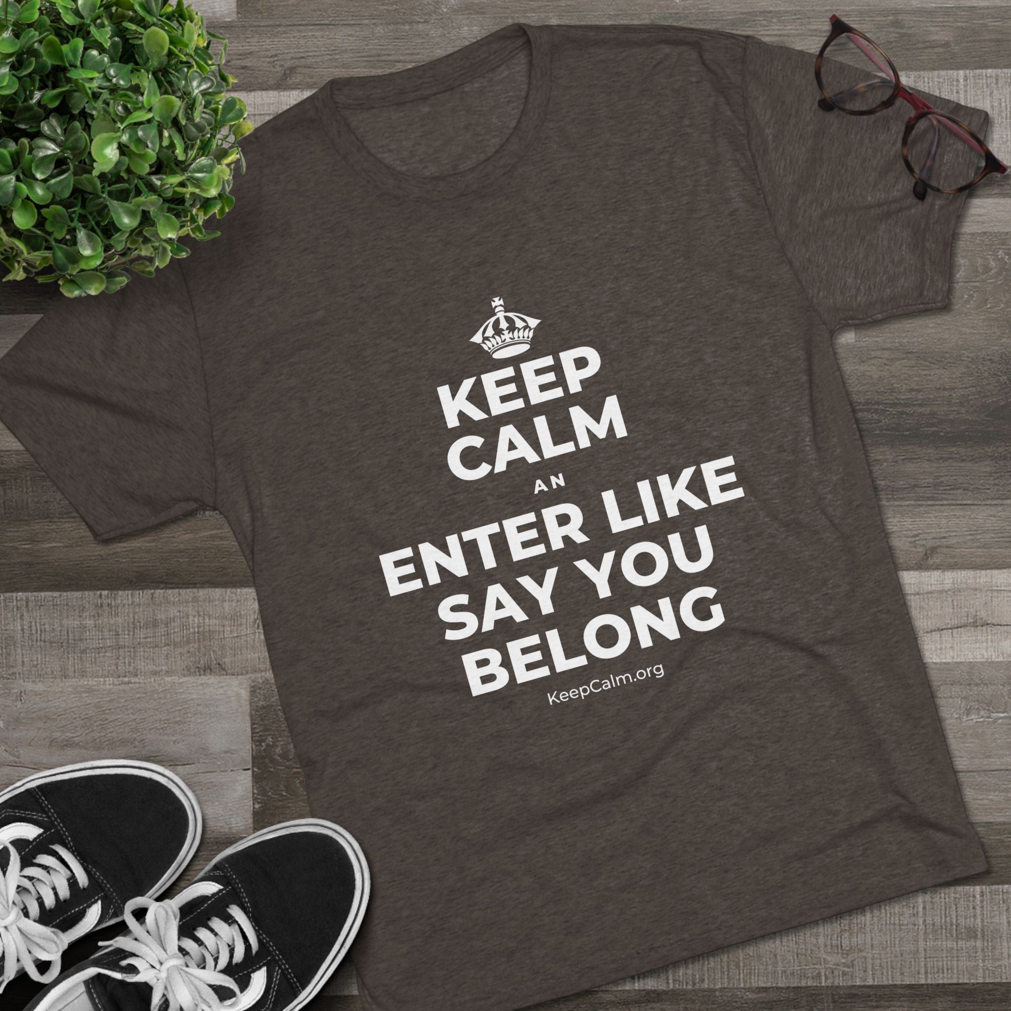 KEEP CALM AN ENTER LIKE SAY YOU BELONG Tri-Blend Tee