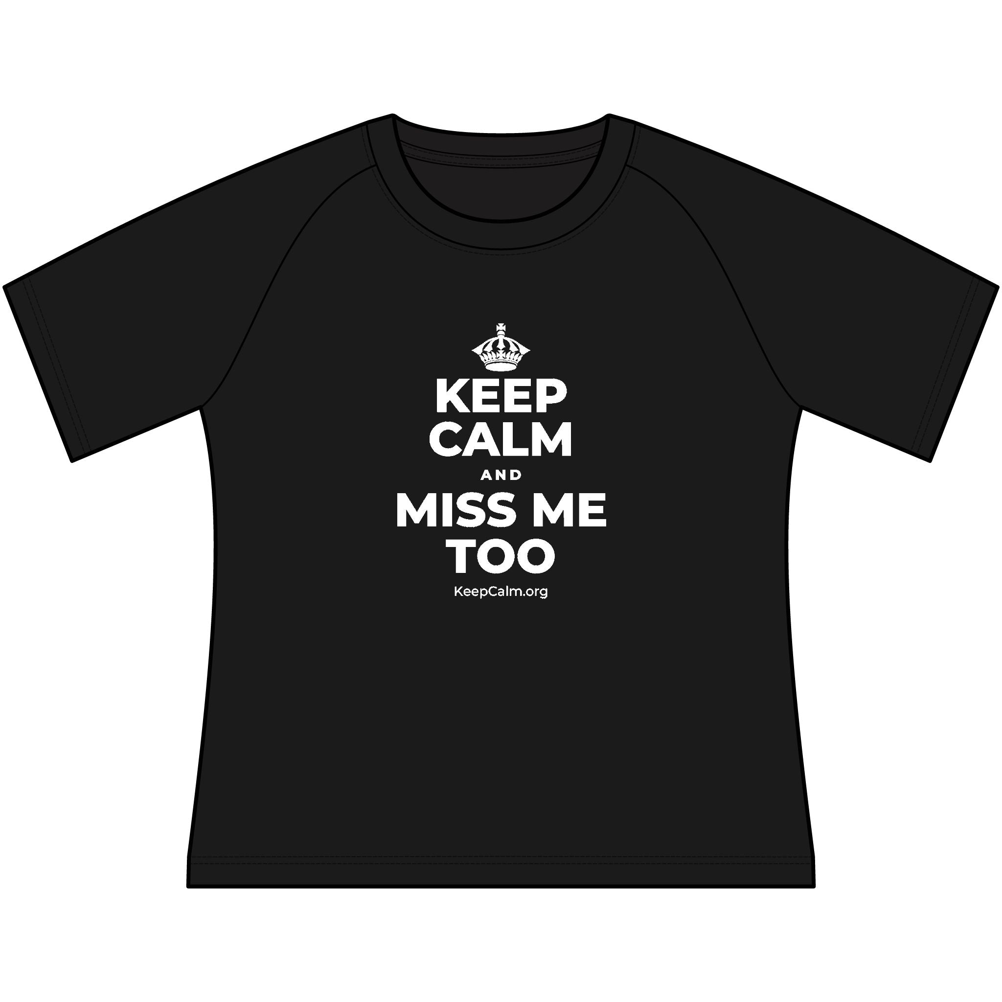 KEEP CALM AND MISS ME TOO Women's Raglan Tee
