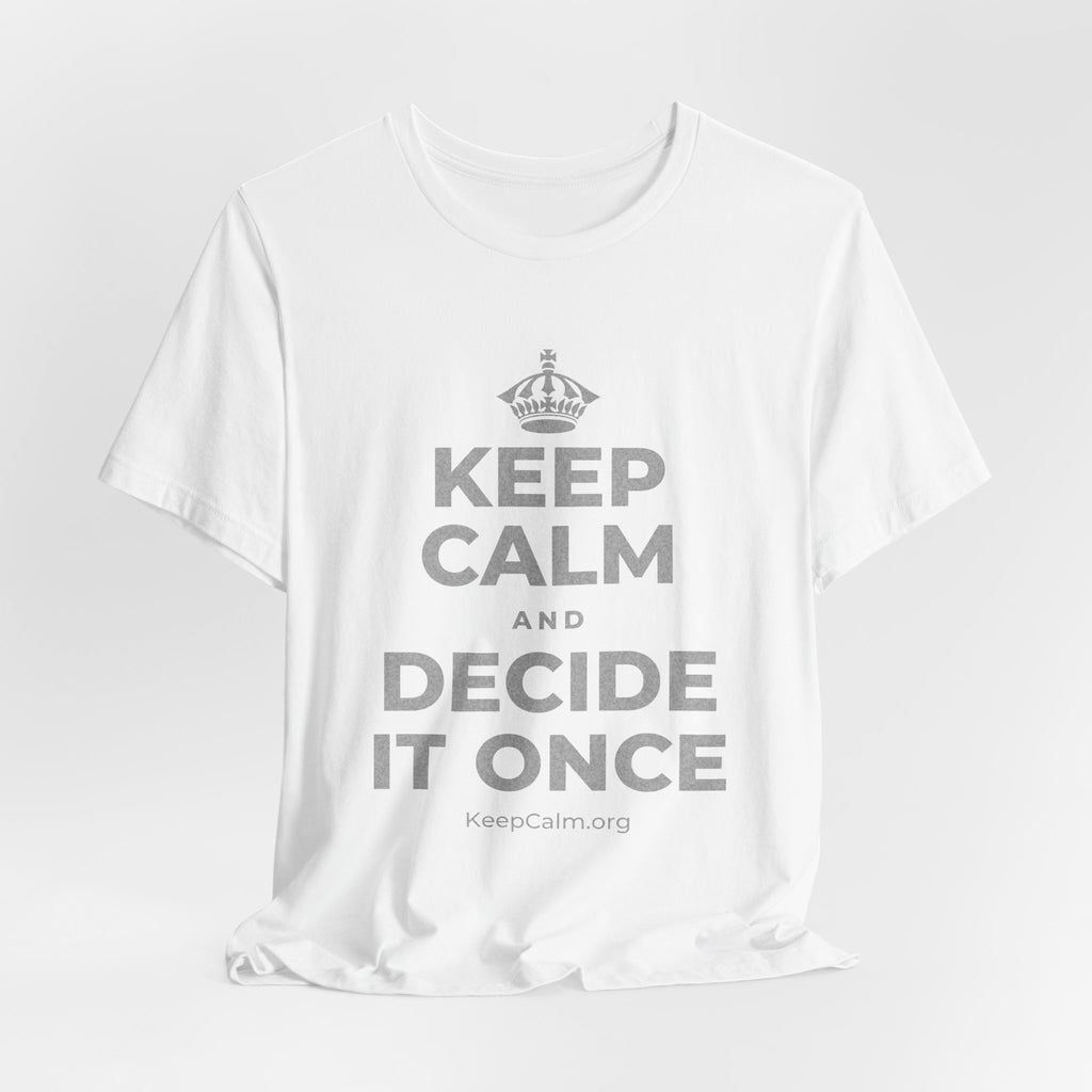 KEEP CALM AND DECIDE IT ONCE T-Shirt (White–Asphalt)