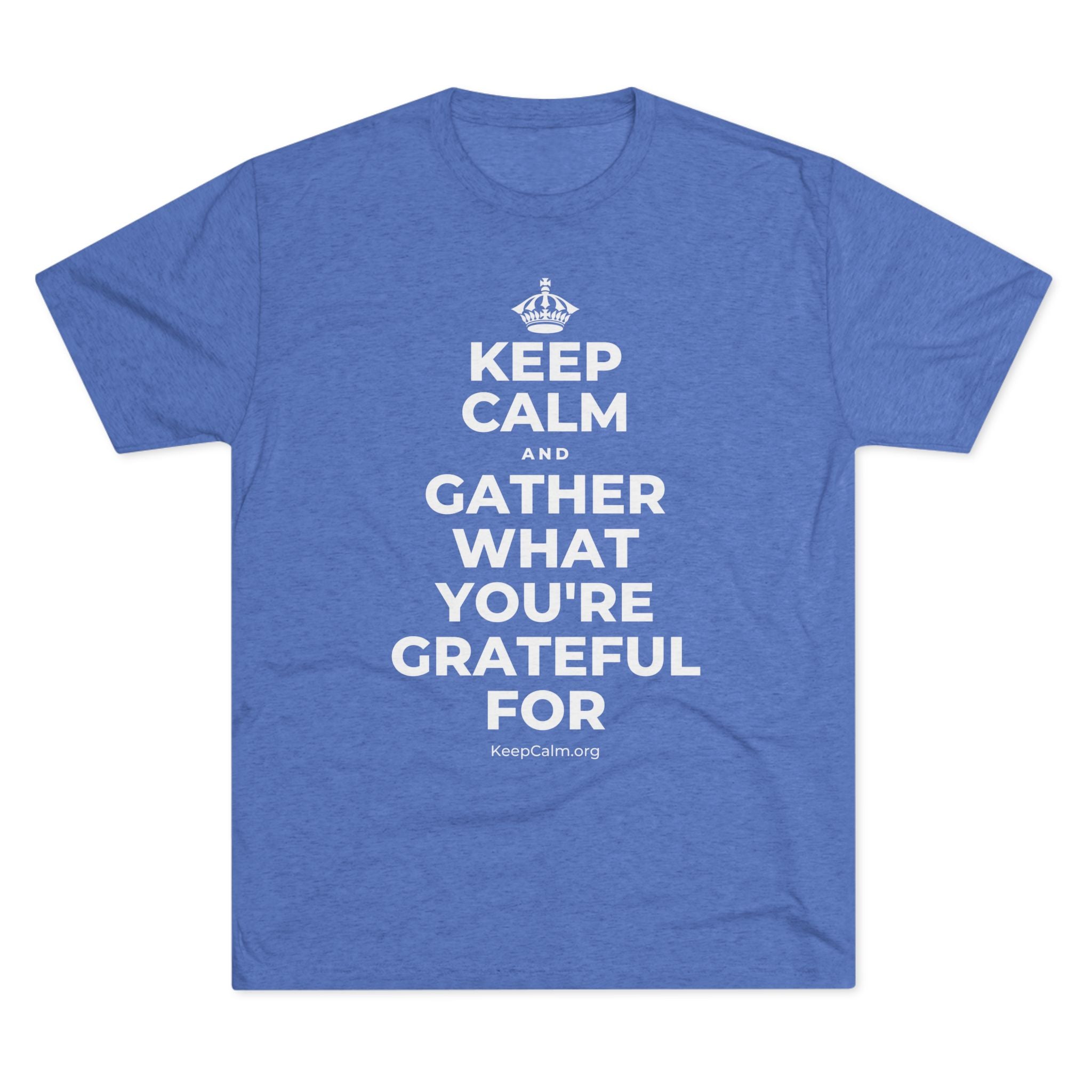 KEEP CALM AND GATHER WHAT YOU'RE GRATEFUL FOR Tri-Blend Tee