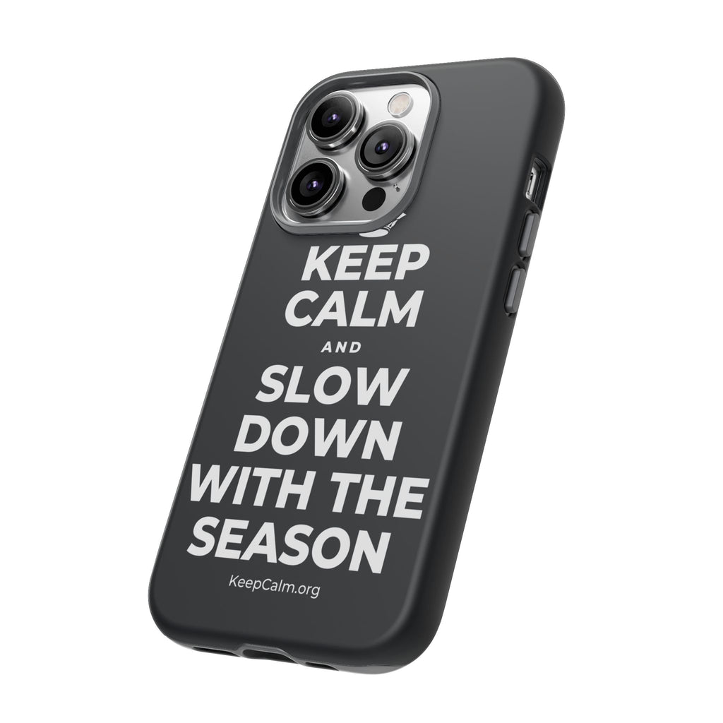 KEEP CALM AND SLOW DOWN WITH THE SEASON Phone Case (Dark)