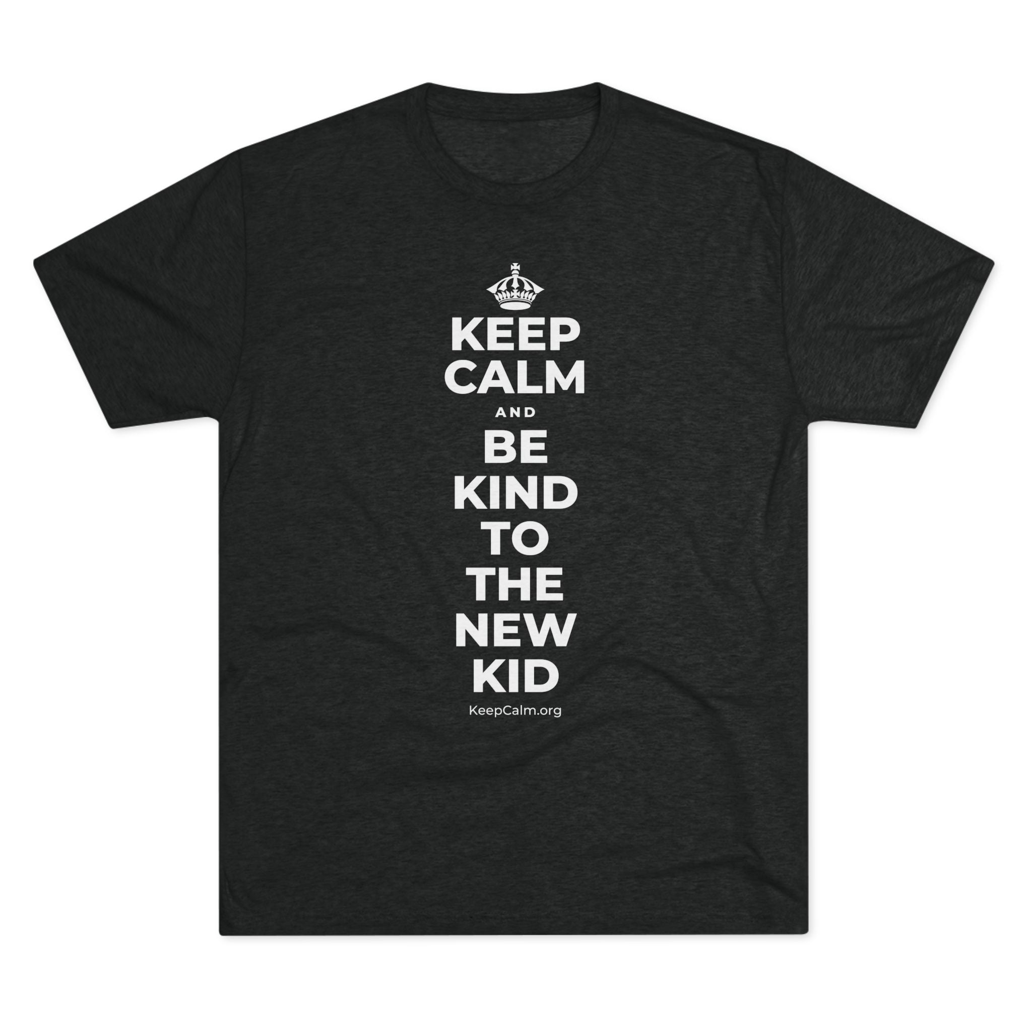 KEEP CALM AND BE KIND TO THE NEW KID Tri-Blend Tee