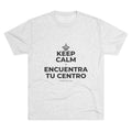KEEP CALM Y ENCUENTRA TU CENTRO Tri-Blend Tee