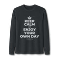 KEEP CALM AND ENJOY YOUR OWN DAY Long Sleeve Tee