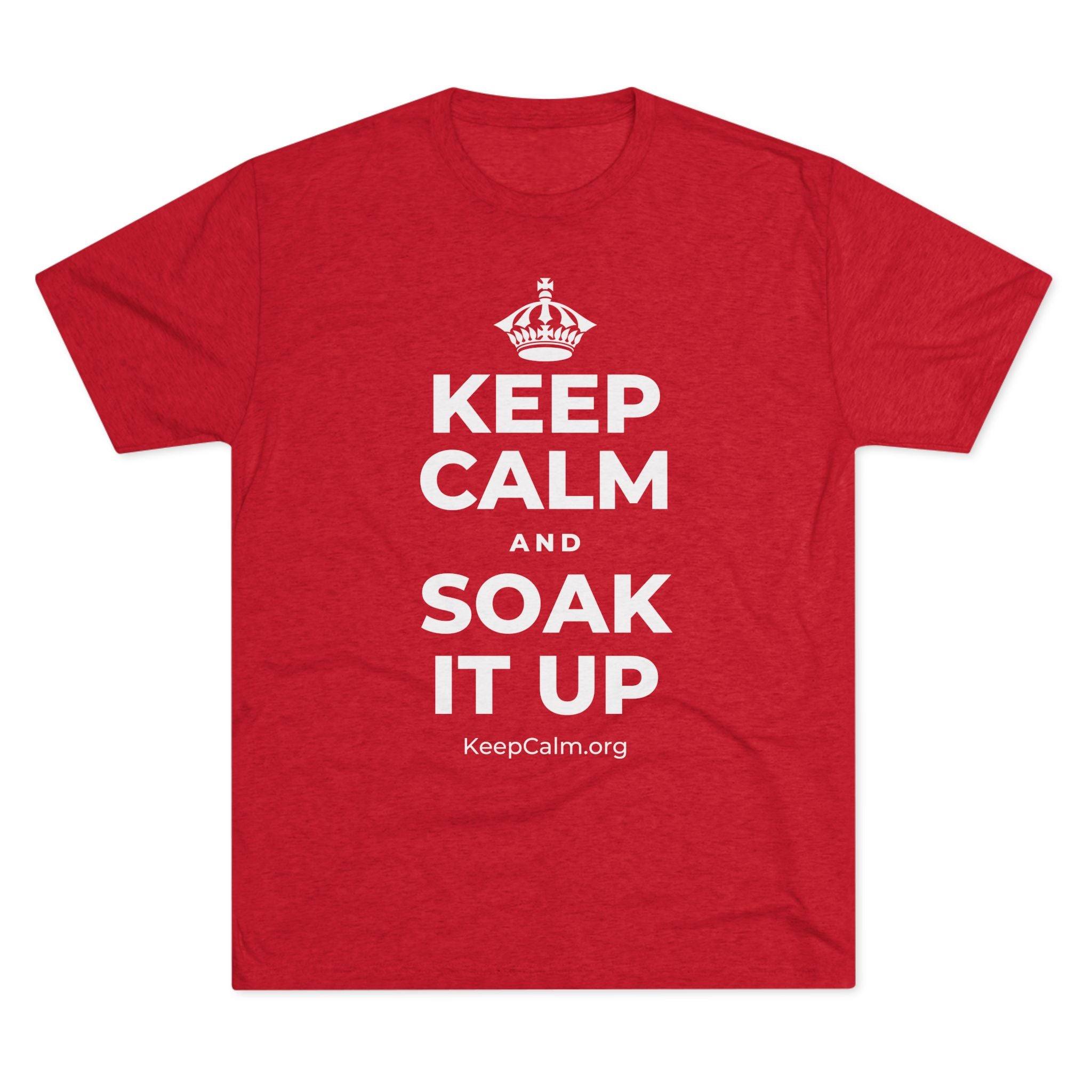 KEEP CALM AND SOAK IT UP Tri-Blend Tee