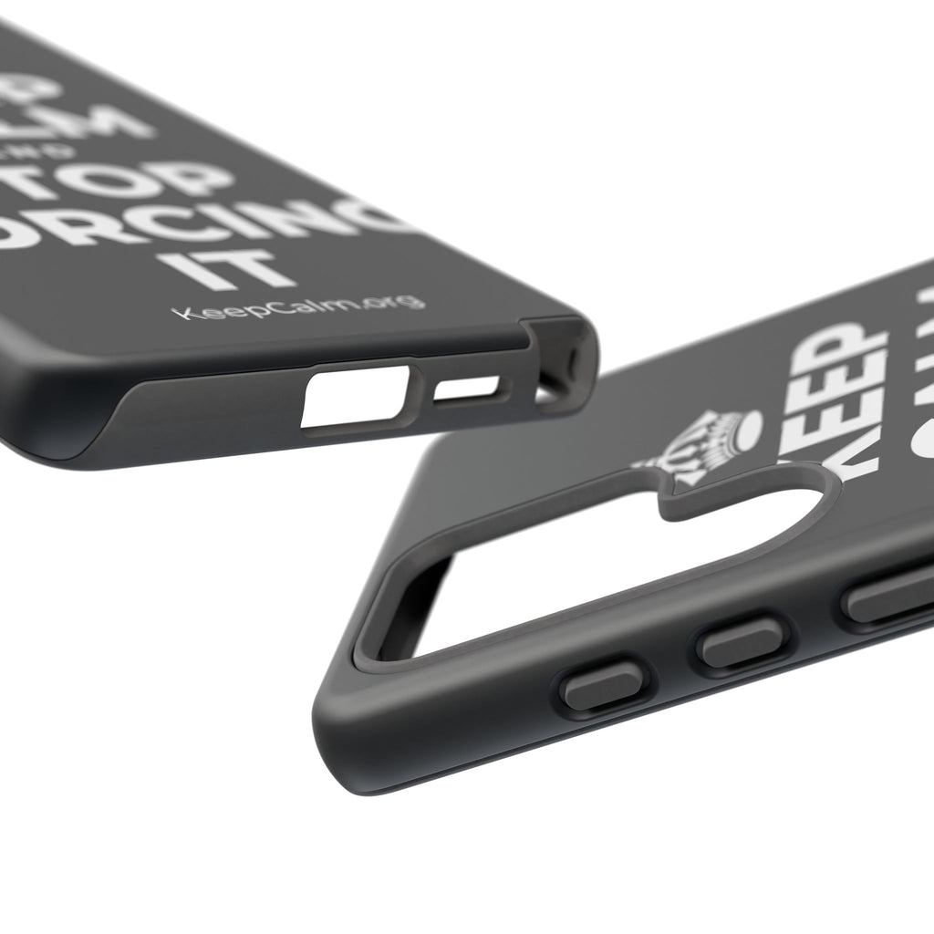 KEEP CALM AND STOP FORCING IT Phone Case (Dark)
