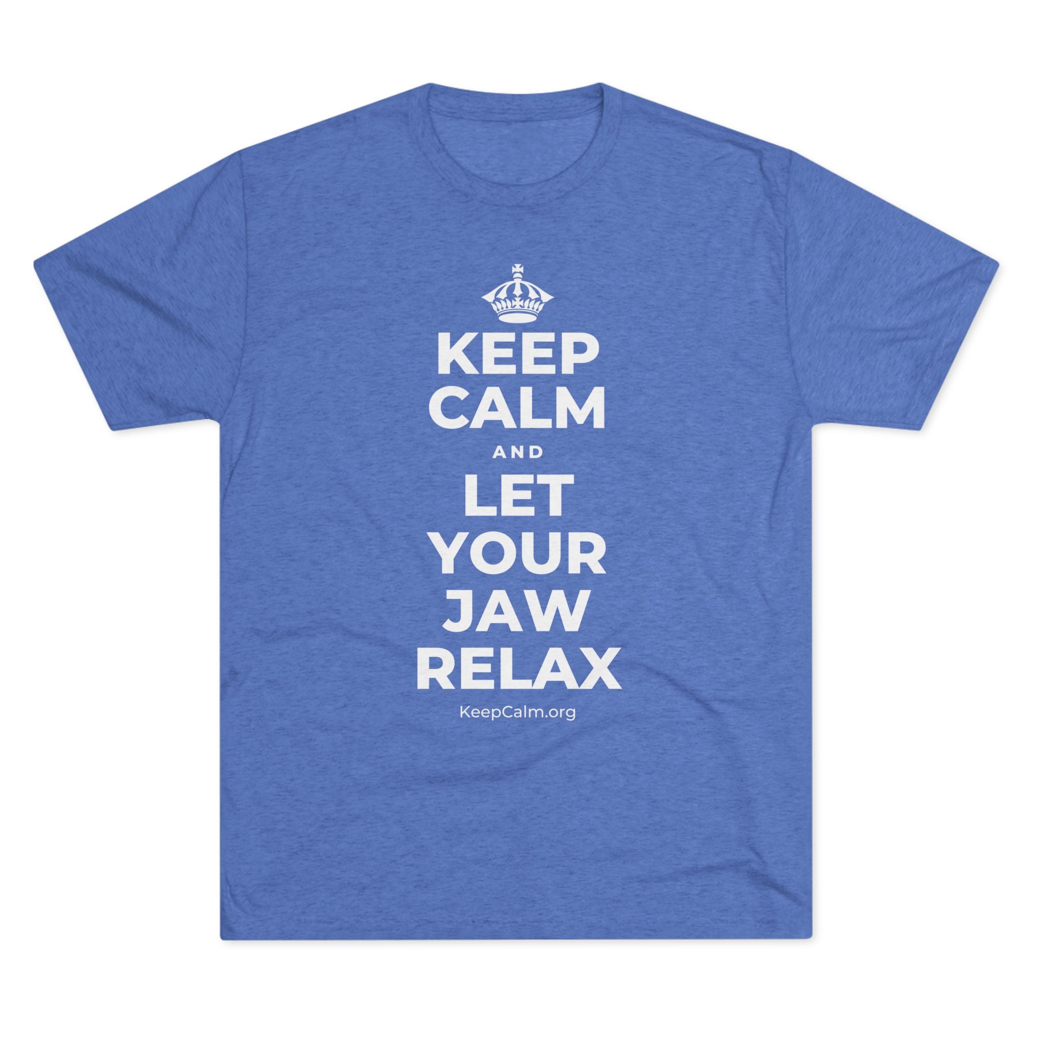 KEEP CALM AND LET YOUR JAW RELAX Tri-Blend Tee