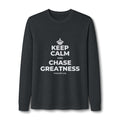KEEP CALM AND CHASE GREATNESS Long Sleeve Tee