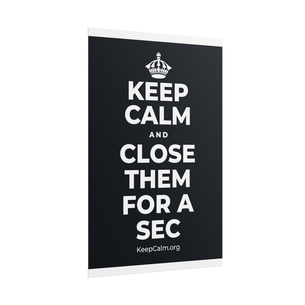 KEEP CALM AND CLOSE THEM FOR A SEC Poster (Dark)
