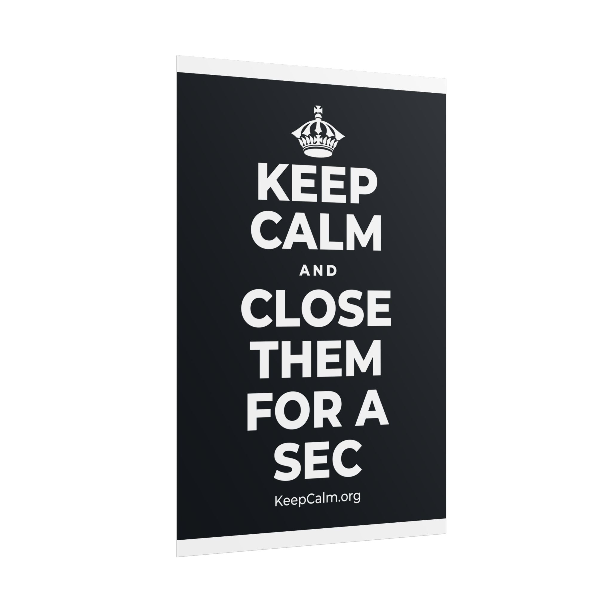 KEEP CALM AND CLOSE THEM FOR A SEC Poster (Dark)