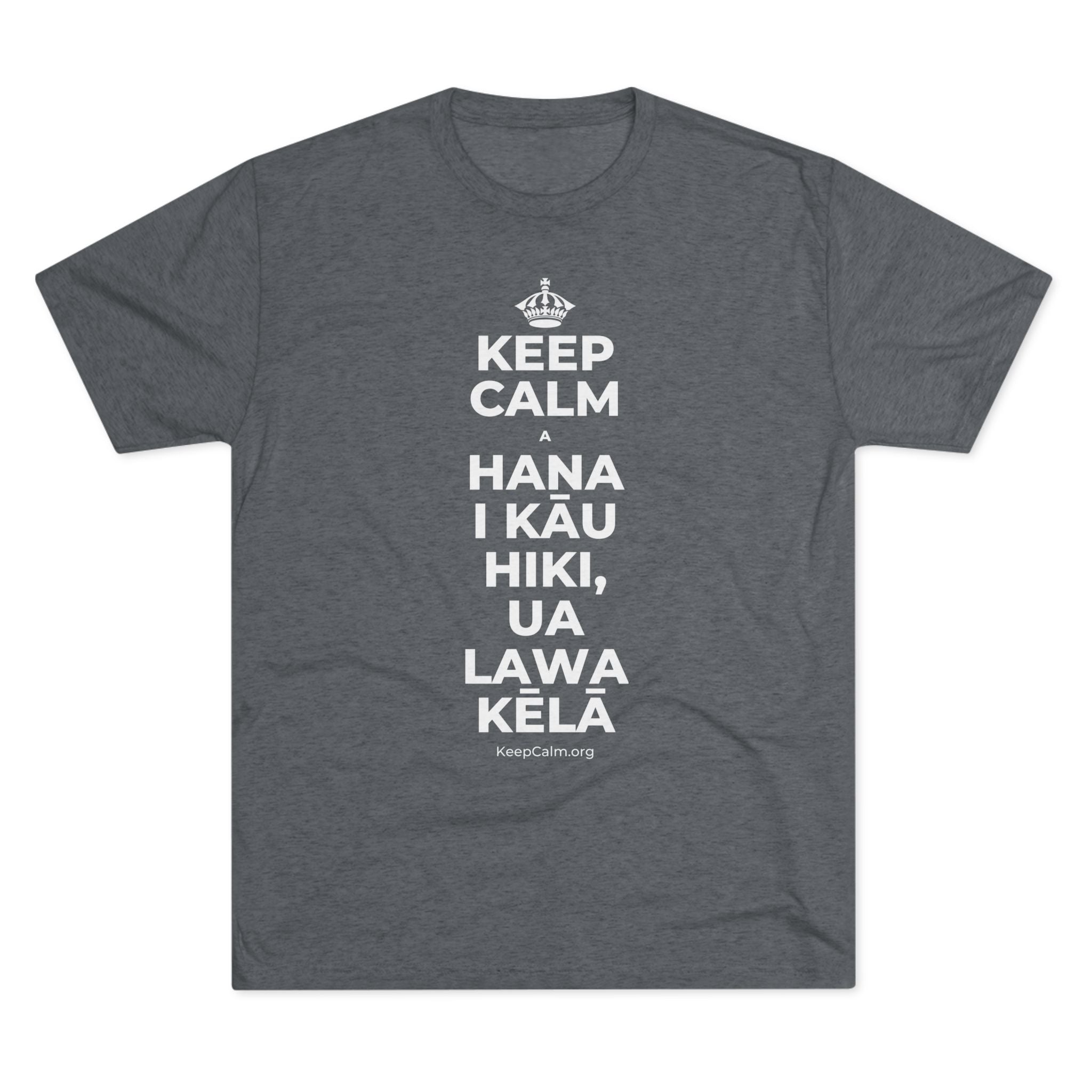 KEEP CALM A HANA I KĀU HIKI, UA LAWA KĒLĀ Tri-Blend Tee