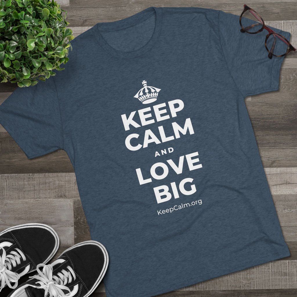 KEEP CALM AND LOVE BIG Tri-Blend Tee