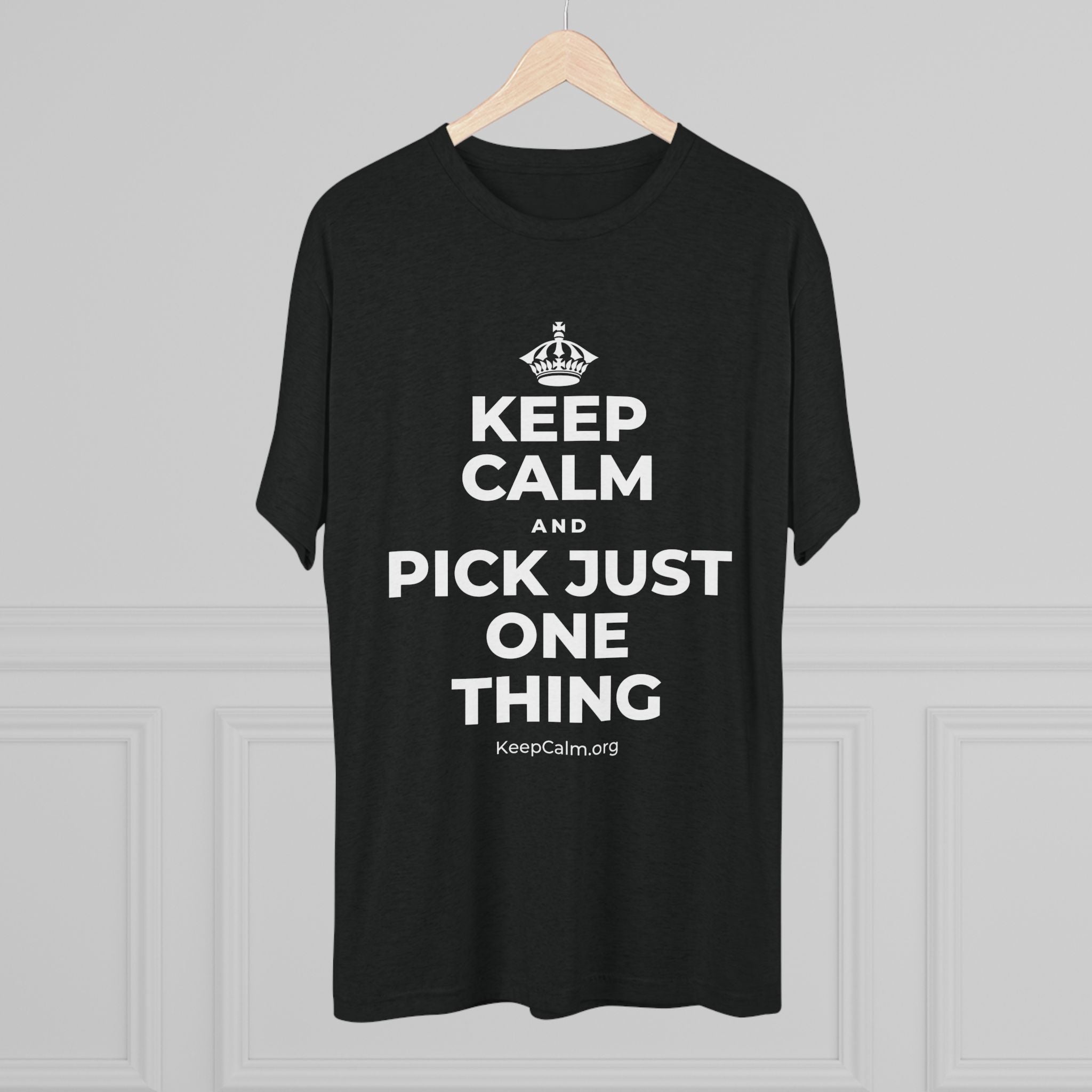 KEEP CALM AND PICK JUST ONE THING Tri-Blend Tee