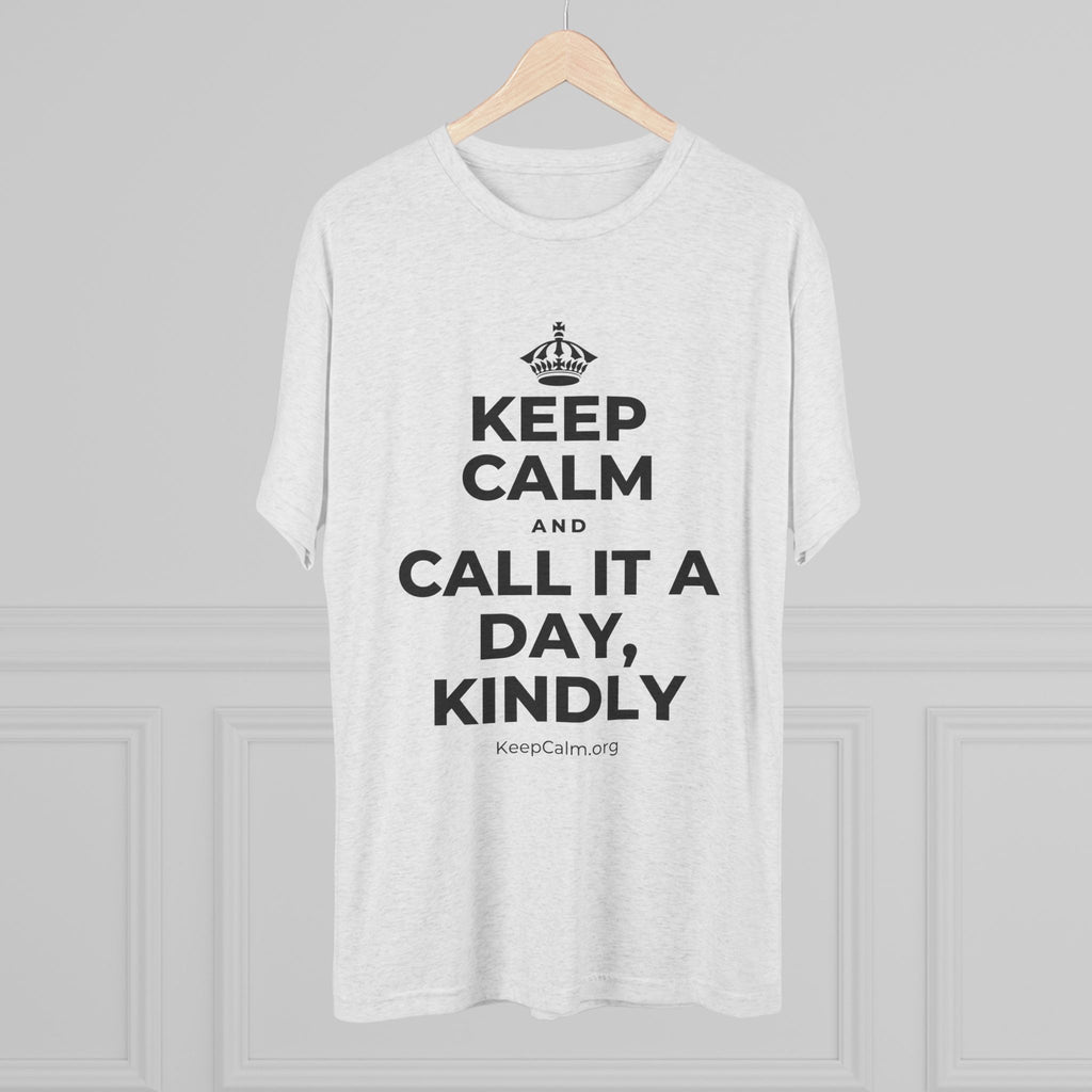 KEEP CALM AND CALL IT A DAY, KINDLY Tri-Blend Tee