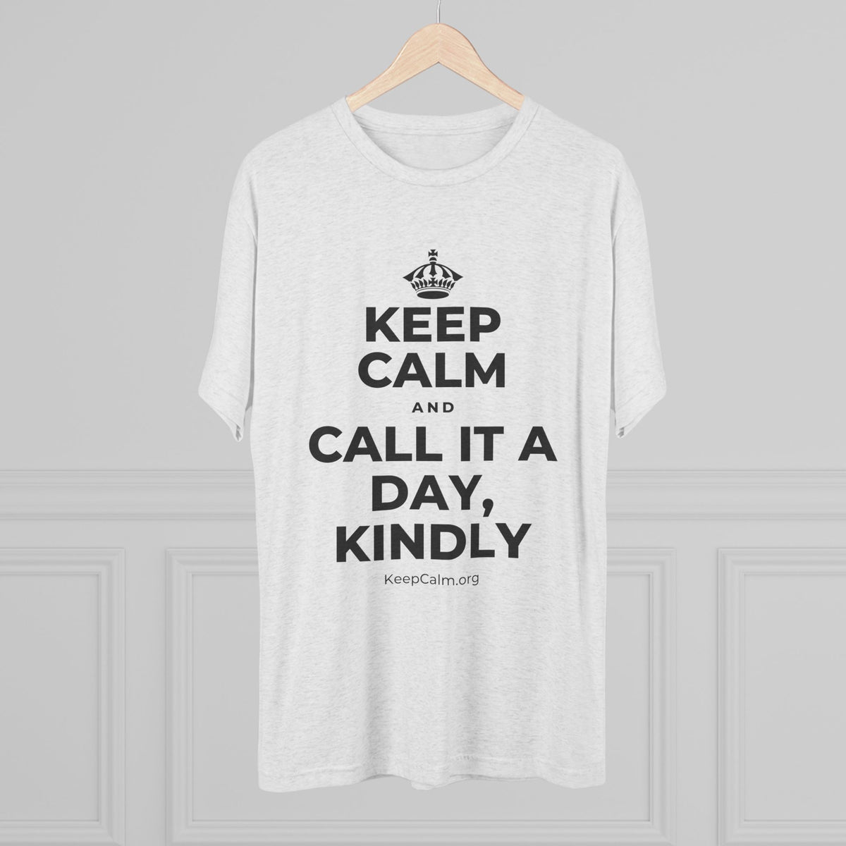 KEEP CALM AND CALL IT A DAY, KINDLY Tri-Blend Tee