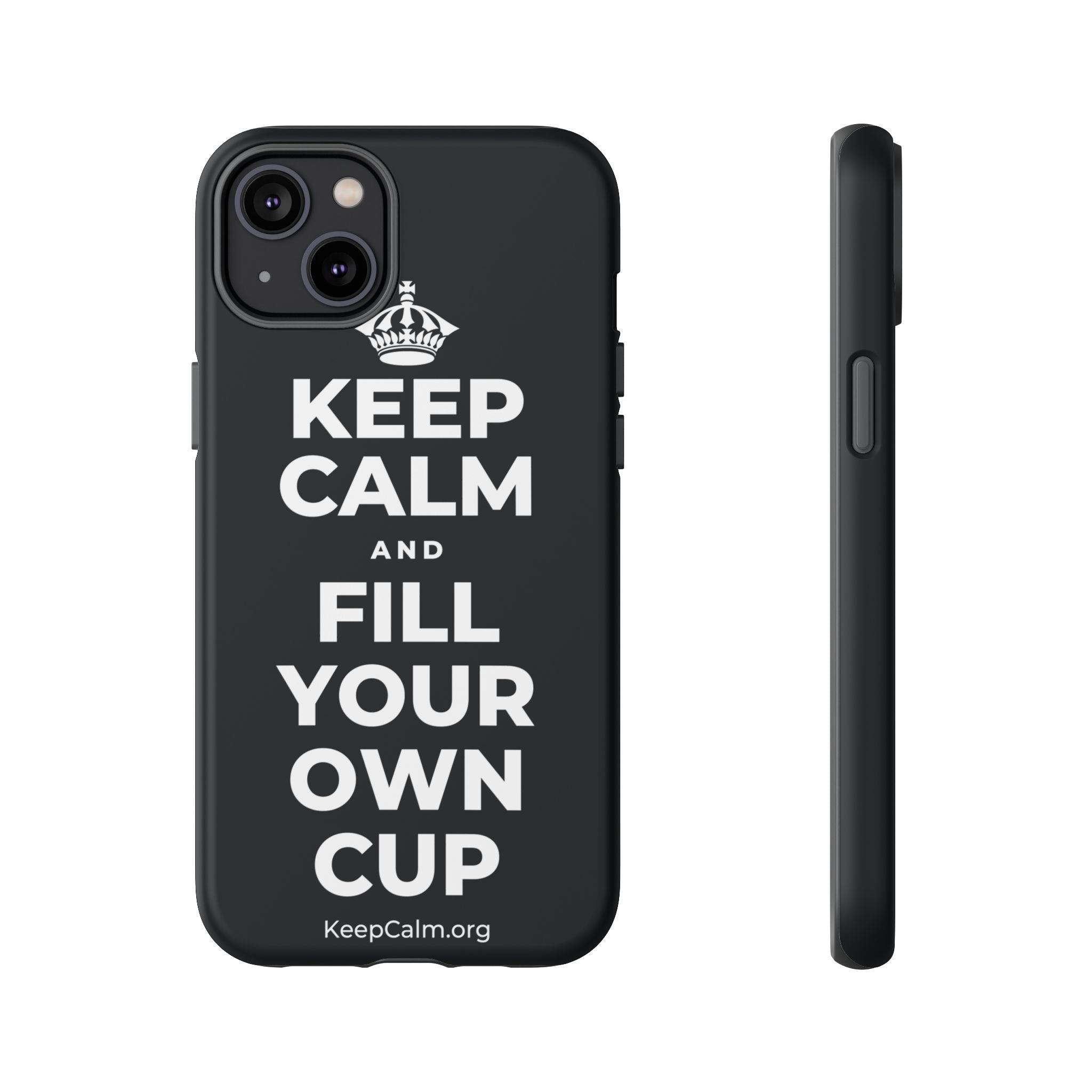 KEEP CALM AND FILL YOUR OWN CUP Phone Case (Dark)