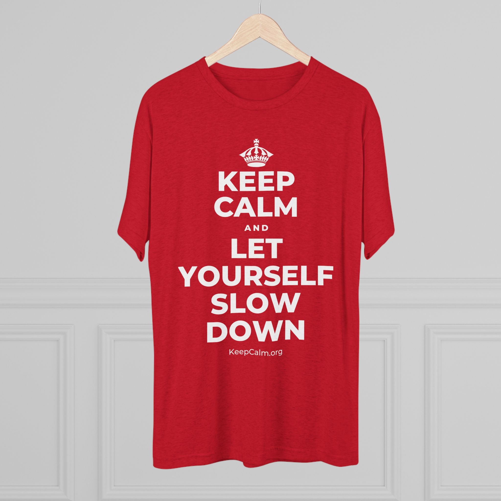 KEEP CALM AND LET YOURSELF SLOW DOWN Tri-Blend Tee