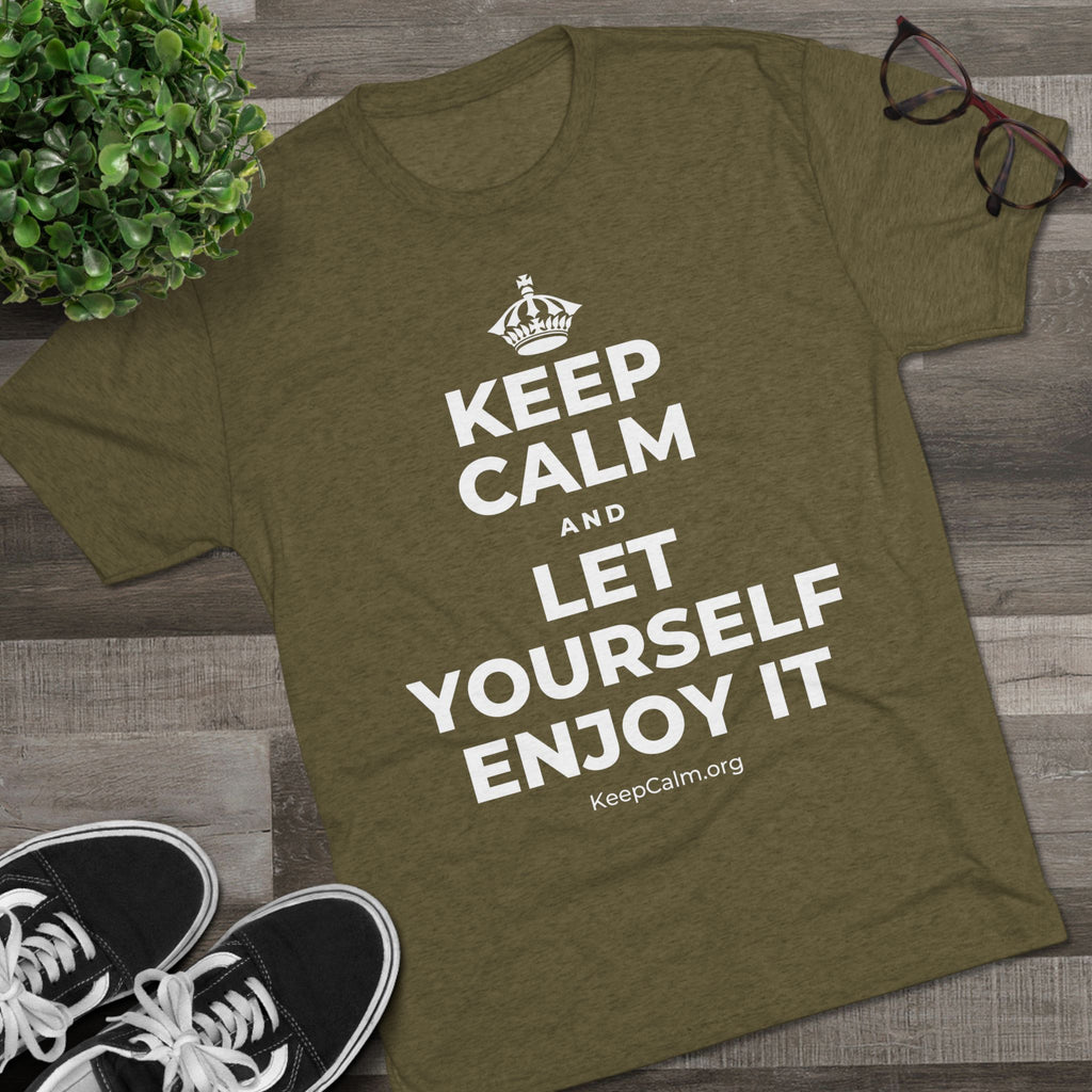 KEEP CALM AND LET YOURSELF ENJOY IT Tri-Blend Tee