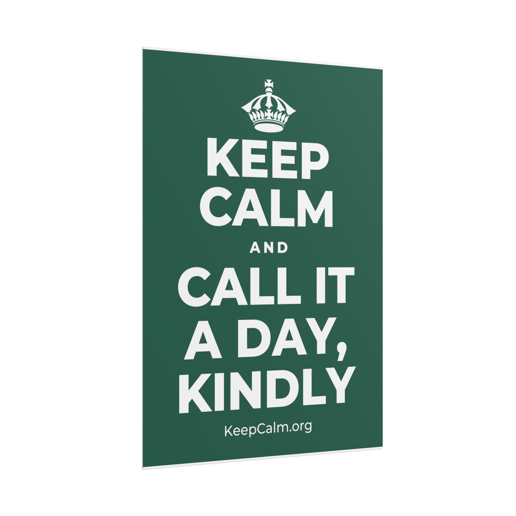 KEEP CALM AND CALL IT A DAY, KINDLY Poster