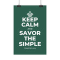 KEEP CALM AND SAVOR THE SIMPLE Satin Poster