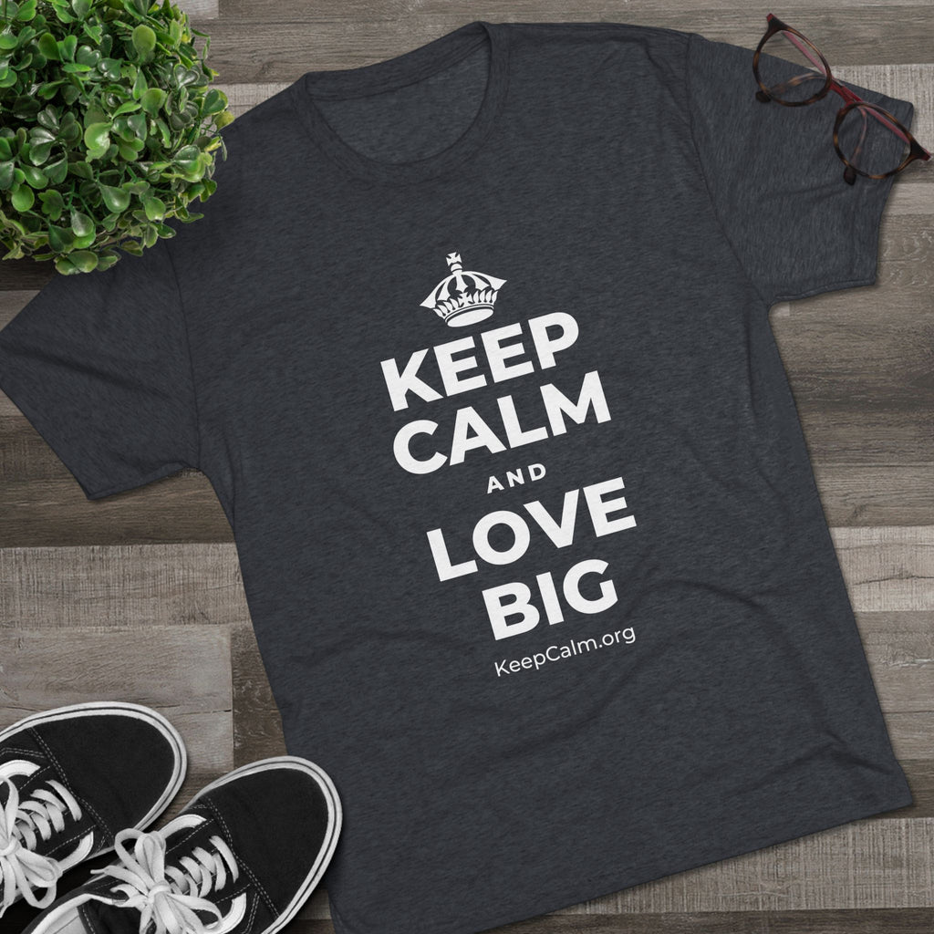 KEEP CALM AND LOVE BIG Tri-Blend Tee