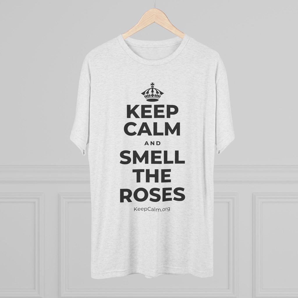 KEEP CALM AND SMELL THE ROSES Tri-Blend Tee