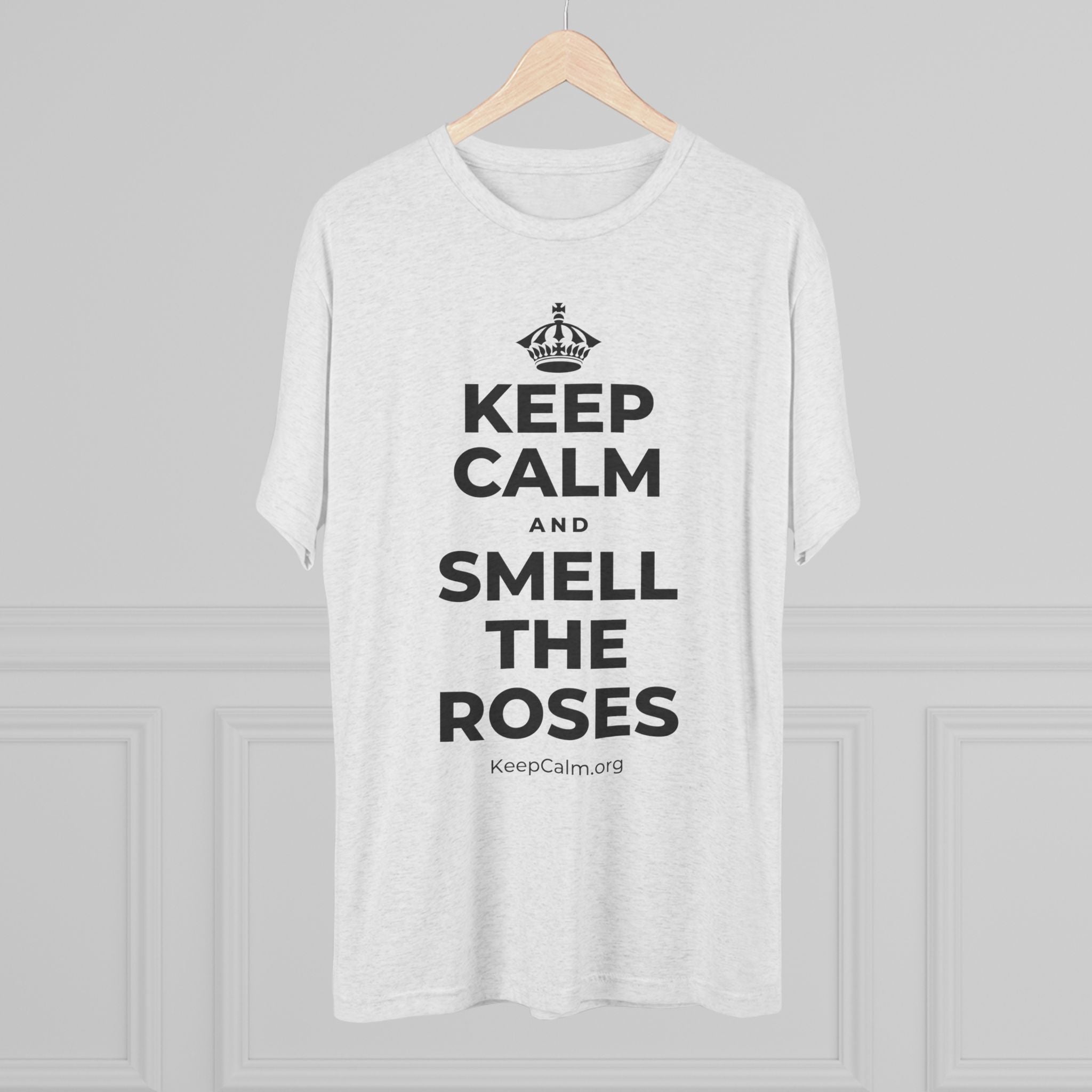 KEEP CALM AND SMELL THE ROSES Tri-Blend Tee
