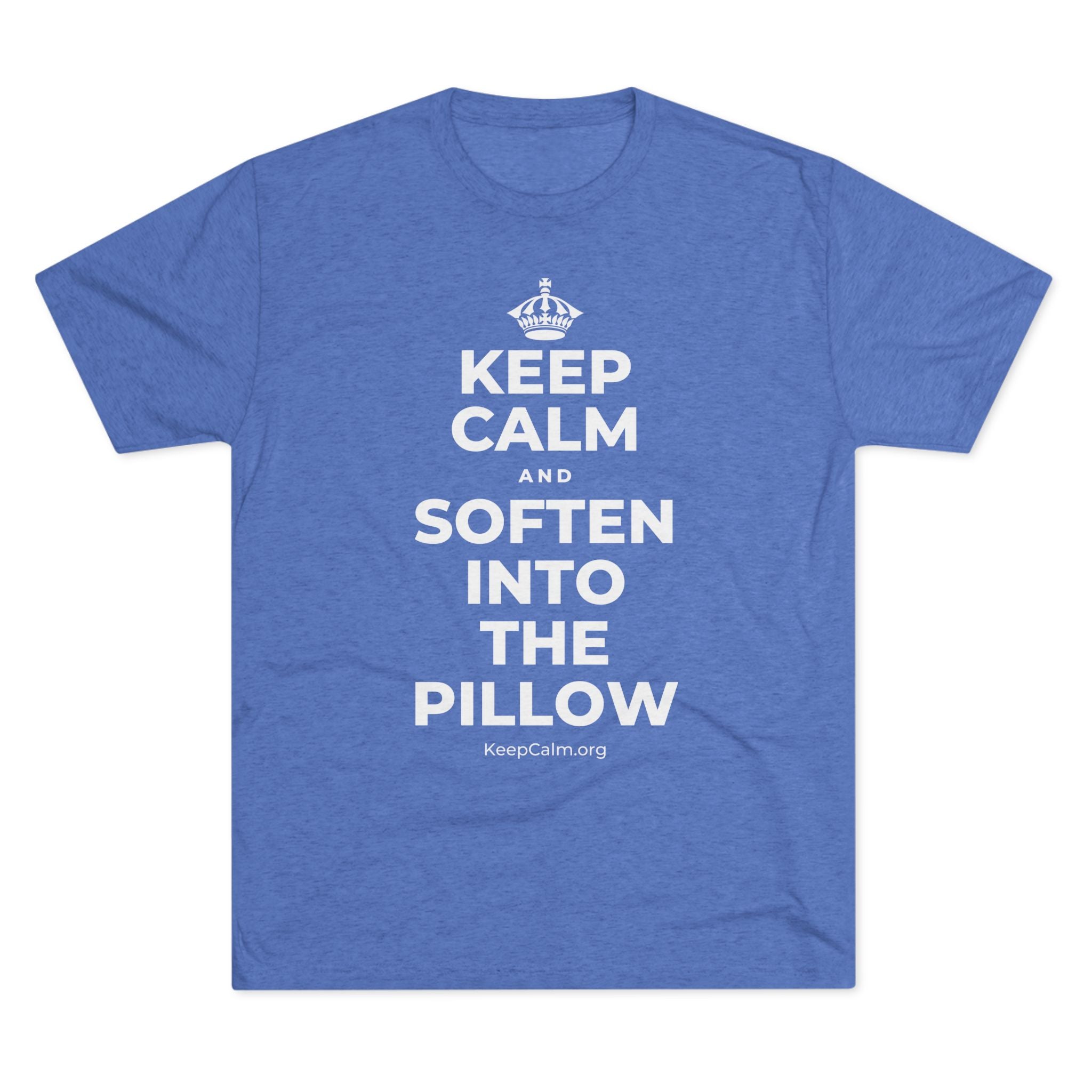 KEEP CALM AND SOFTEN INTO THE PILLOW Tri-Blend Tee