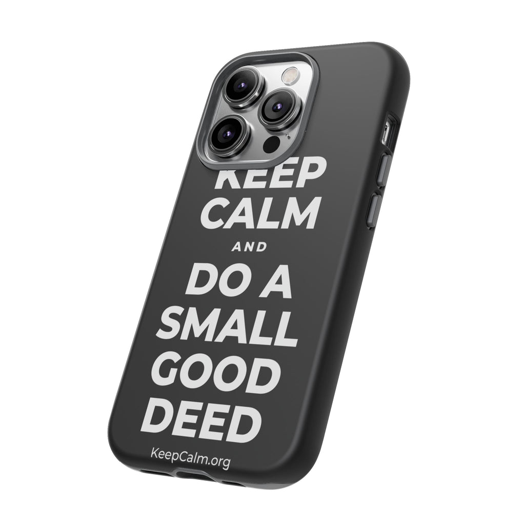 KEEP CALM AND DO A SMALL GOOD DEED Phone Case