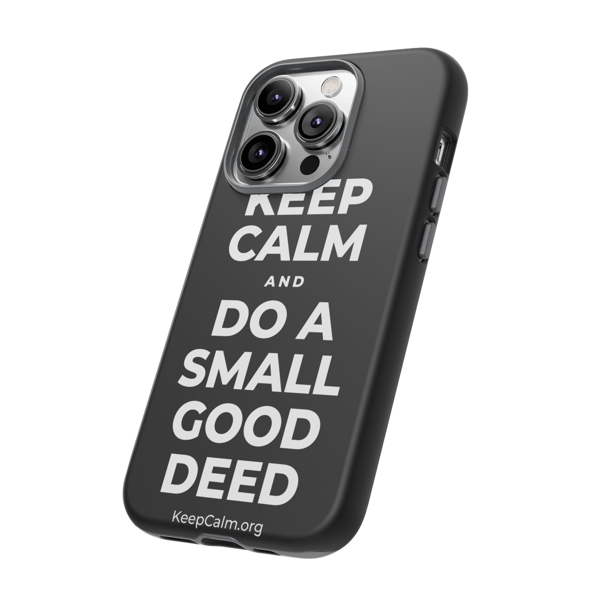 KEEP CALM AND DO A SMALL GOOD DEED Phone Case