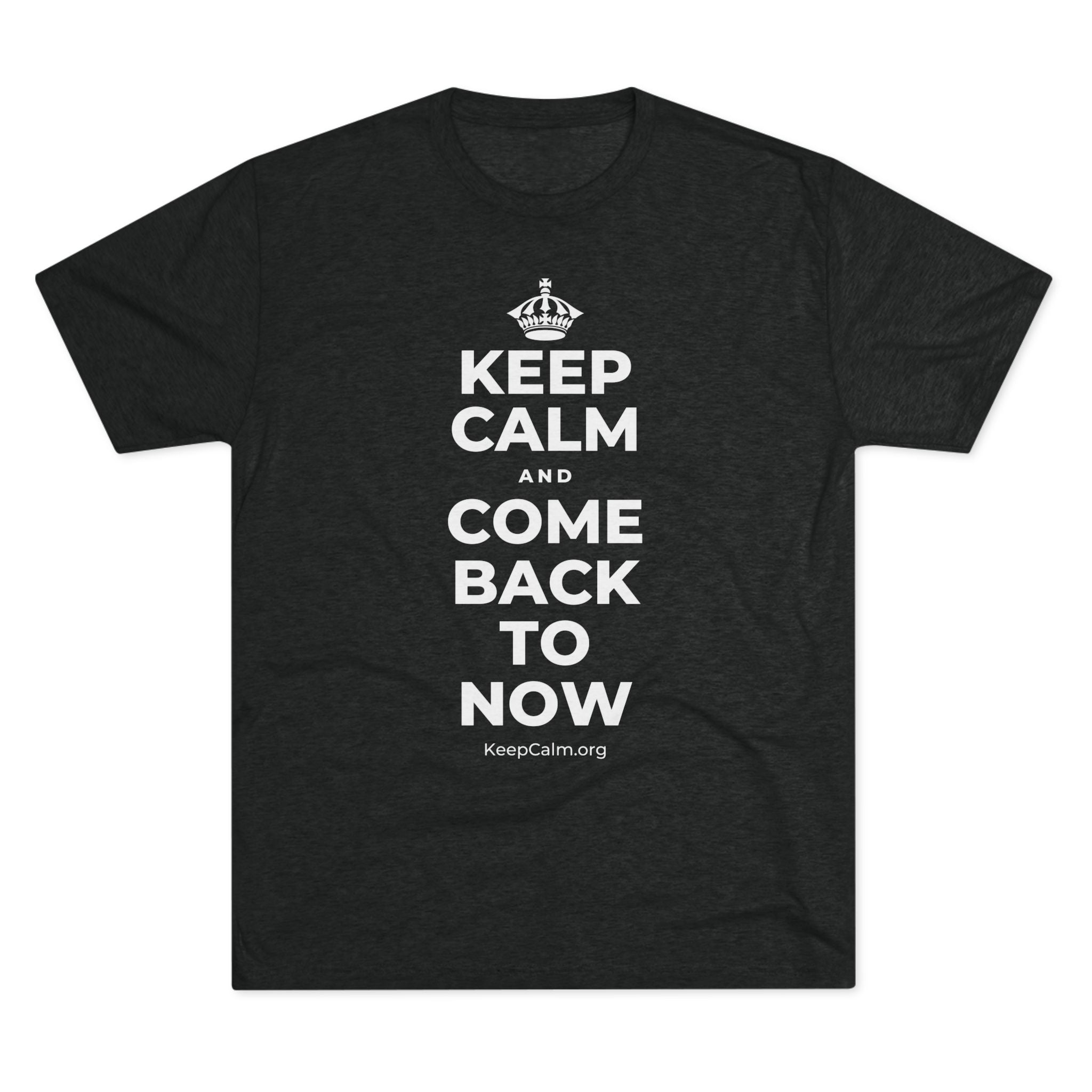KEEP CALM AND COME BACK TO NOW Tri-Blend Tee