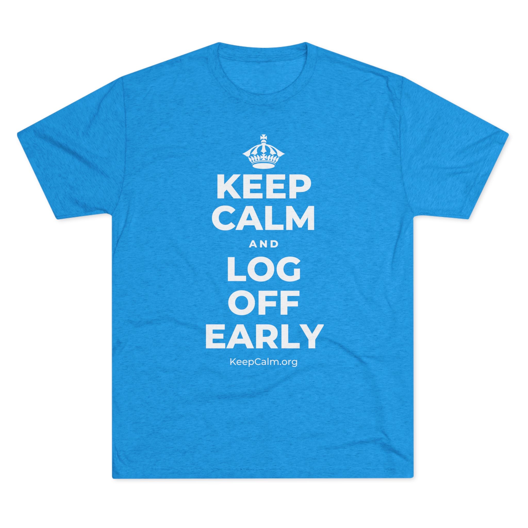 KEEP CALM AND LOG OFF EARLY Tri-Blend Tee