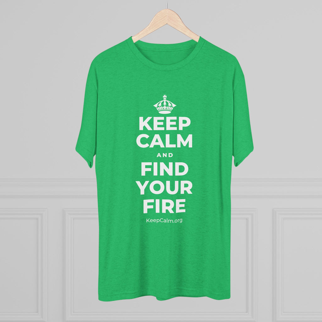 KEEP CALM AND FIND YOUR FIRE Tri-Blend Tee