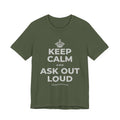 KEEP CALM AND ASK OUT LOUD T-Shirt (Military Green–Autumn)