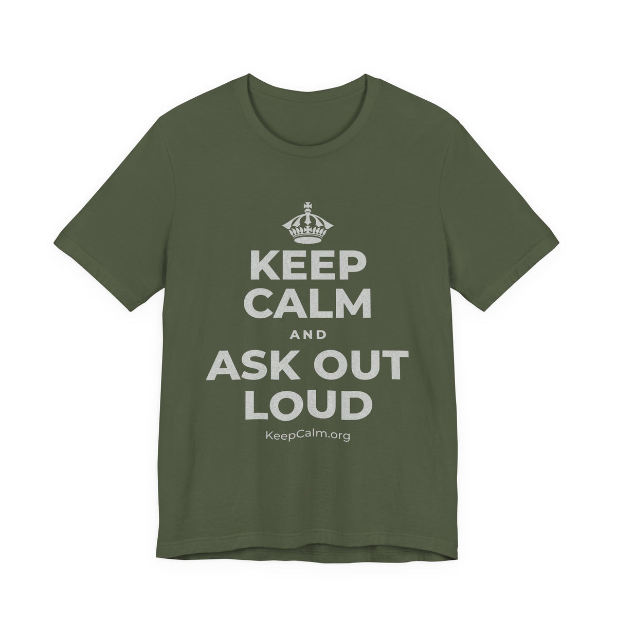 KEEP CALM AND ASK OUT LOUD T-Shirt (Military Green–Autumn)