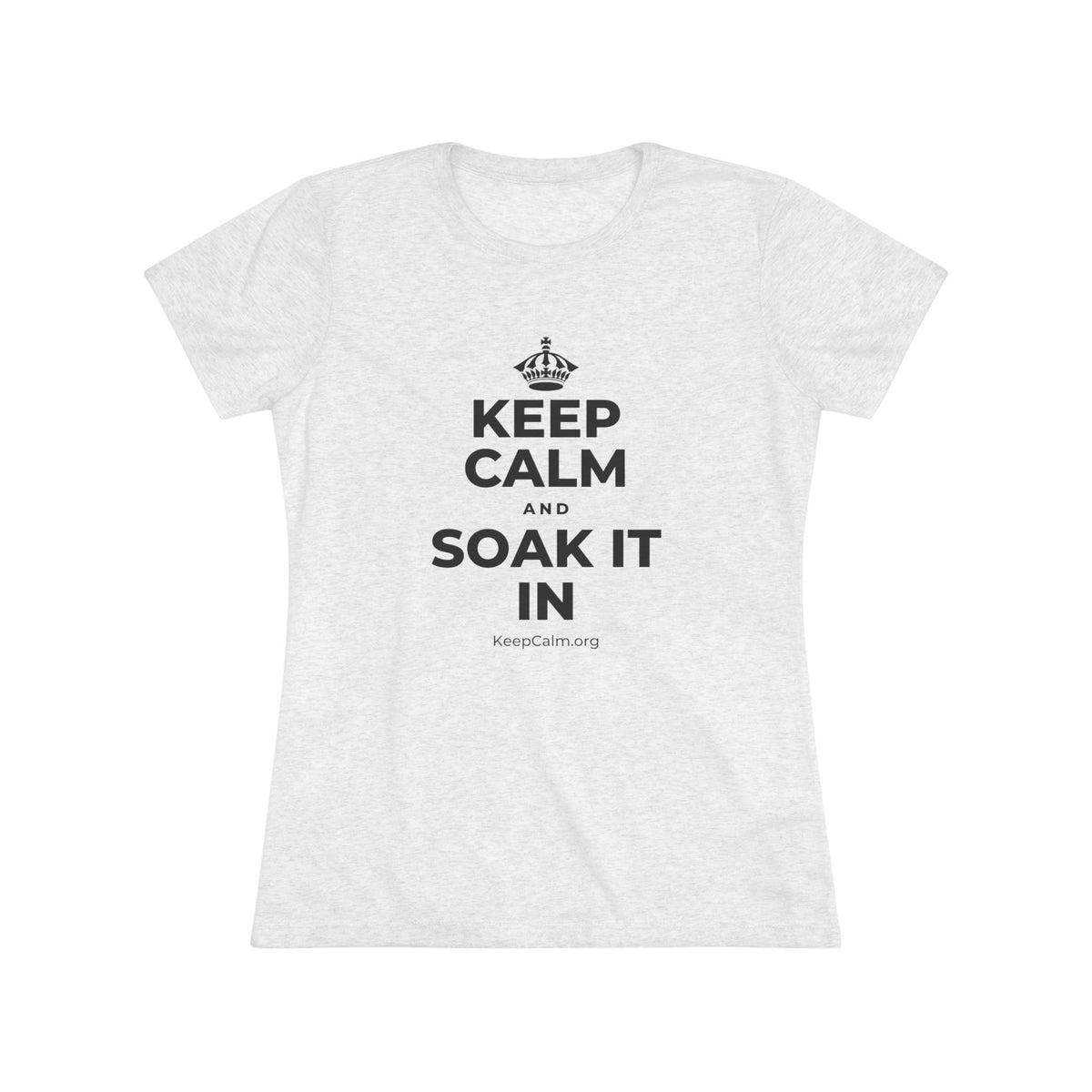 KEEP CALM AND SOAK IT IN Women's Tri-Blend Tee