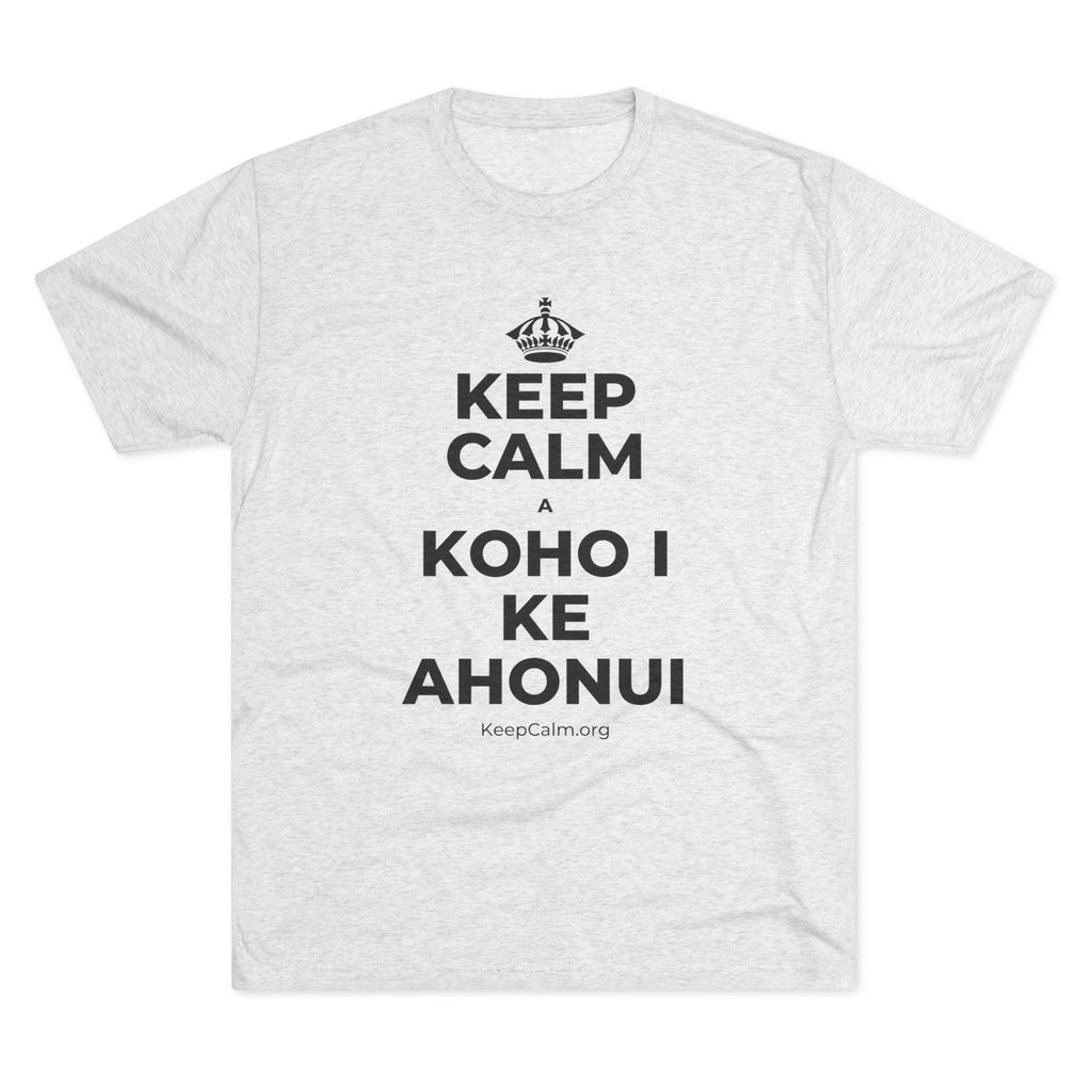 KEEP CALM A KOHO I KE AHONUI Tri-Blend Tee