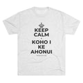 KEEP CALM A KOHO I KE AHONUI Tri-Blend Tee