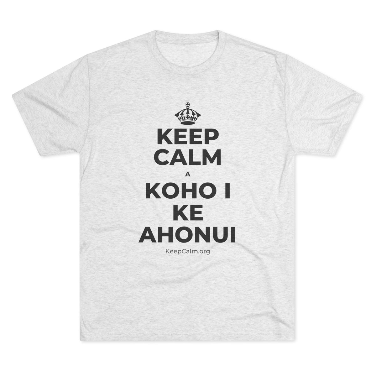 KEEP CALM A KOHO I KE AHONUI Tri-Blend Tee