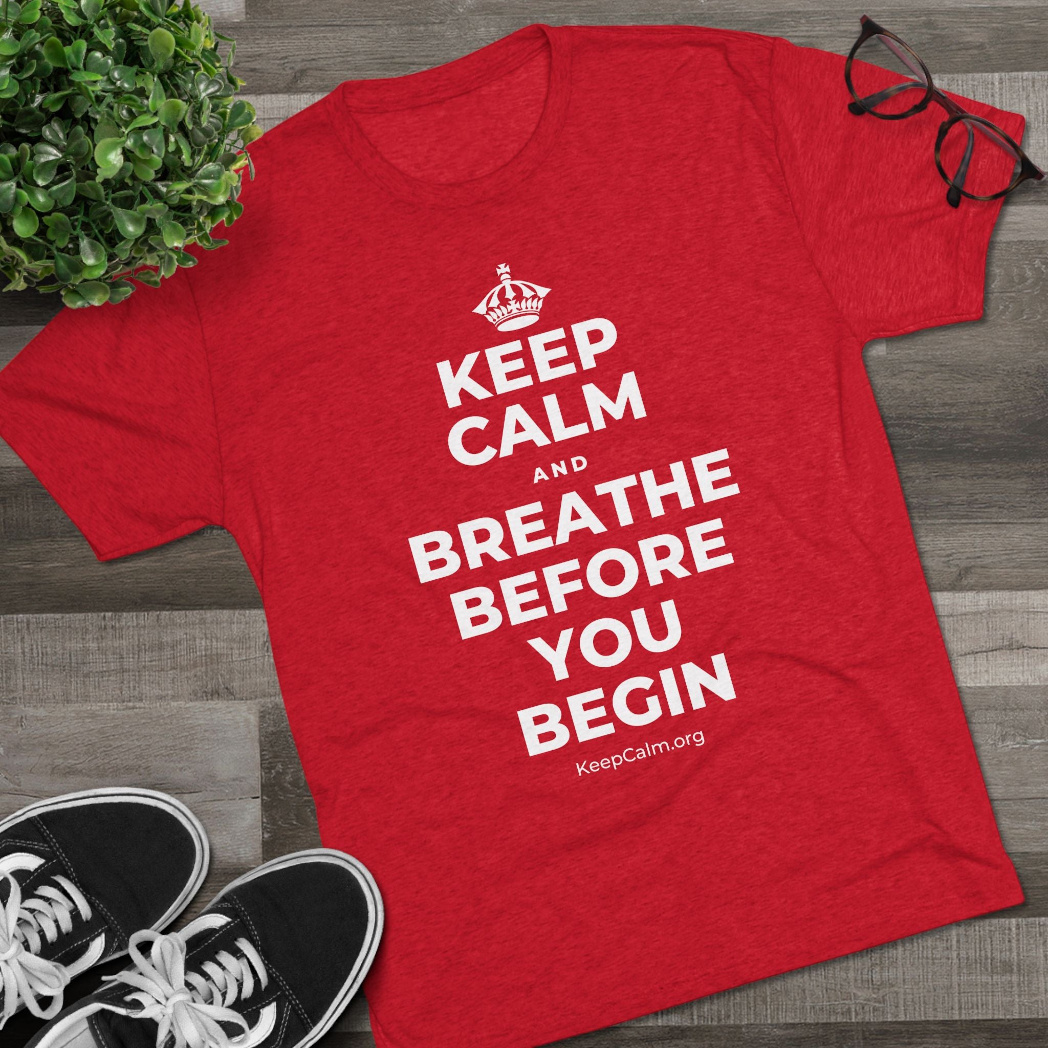 KEEP CALM AND BREATHE BEFORE YOU BEGIN Tri-Blend Tee