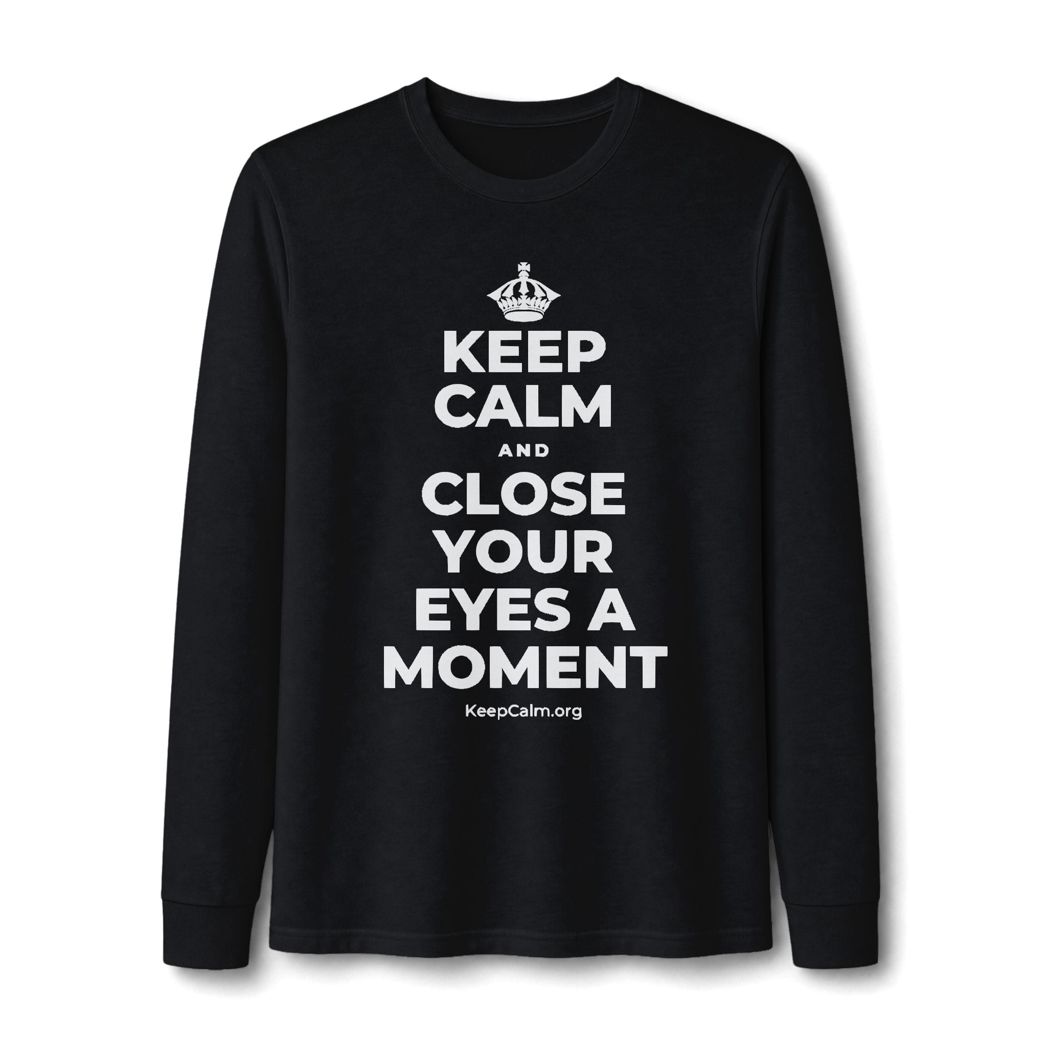 KEEP CALM AND CLOSE YOUR EYES A MOMENT Long Sleeve Tee